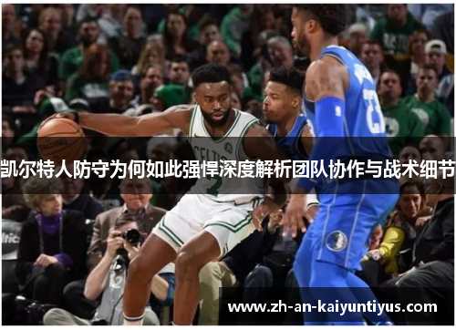 凯尔特人防守为何如此强悍深度解析团队协作与战术细节 凯尔特人防守为何如此强悍深度解析团队协作与战术细节