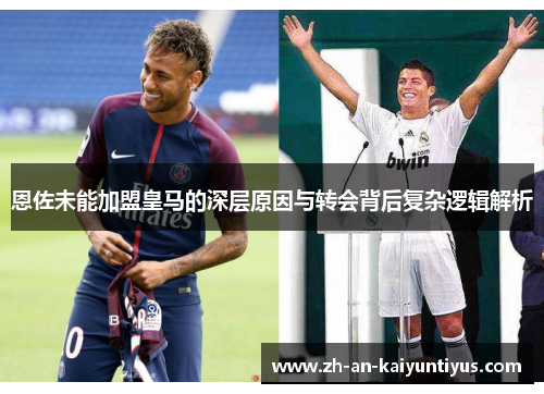 恩佐未能加盟皇马的深层原因与转会背后复杂逻辑解析 恩佐未能加盟皇马的深层原因与转会背后复杂逻辑解析