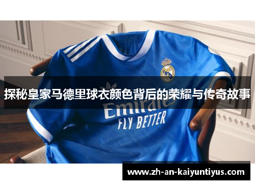 探秘皇家马德里球衣颜色背后的荣耀与传奇故事 探秘皇家马德里球衣颜色背后的荣耀与传奇故事