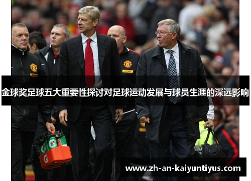 金球奖足球五大重要性探讨对足球运动发展与球员生涯的深远影响 金球奖足球五大重要性探讨对足球运动发展与球员生涯的深远影响