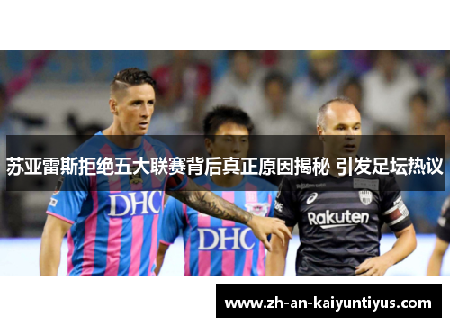 苏亚雷斯拒绝五大联赛背后真正原因揭秘 引发足坛热议 苏亚雷斯拒绝五大联赛背后真正原因揭秘 引发足坛热议