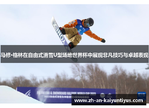 马修·格林在自由式滑雪U型场地世界杯中展现非凡技巧与卓越表现