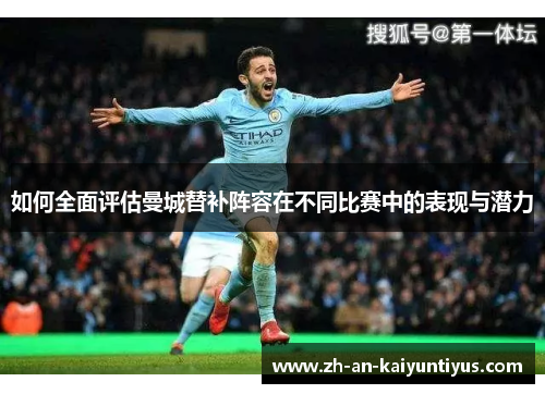 如何全面评估曼城替补阵容在不同比赛中的表现与潜力 如何全面评估曼城替补阵容在不同比赛中的表现与潜力