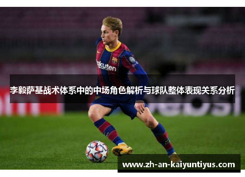 李毅萨基战术体系中的中场角色解析与球队整体表现关系分析 李毅萨基战术体系中的中场角色解析与球队整体表现关系分析