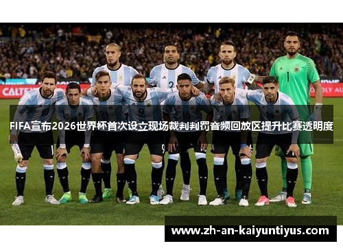 FIFA宣布2026世界杯首次设立现场裁判判罚音频回放区提升比赛透明度