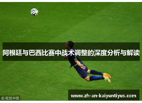 阿根廷与巴西比赛中战术调整的深度分析与解读