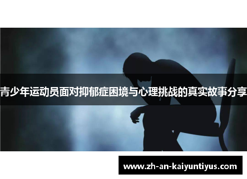 青少年运动员面对抑郁症困境与心理挑战的真实故事分享 青少年运动员面对抑郁症困境与心理挑战的真实故事分享