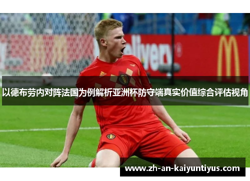 以德布劳内对阵法国为例解析亚洲杯防守端真实价值综合评估视角 以德布劳内对阵法国为例解析亚洲杯防守端真实价值综合评估视角